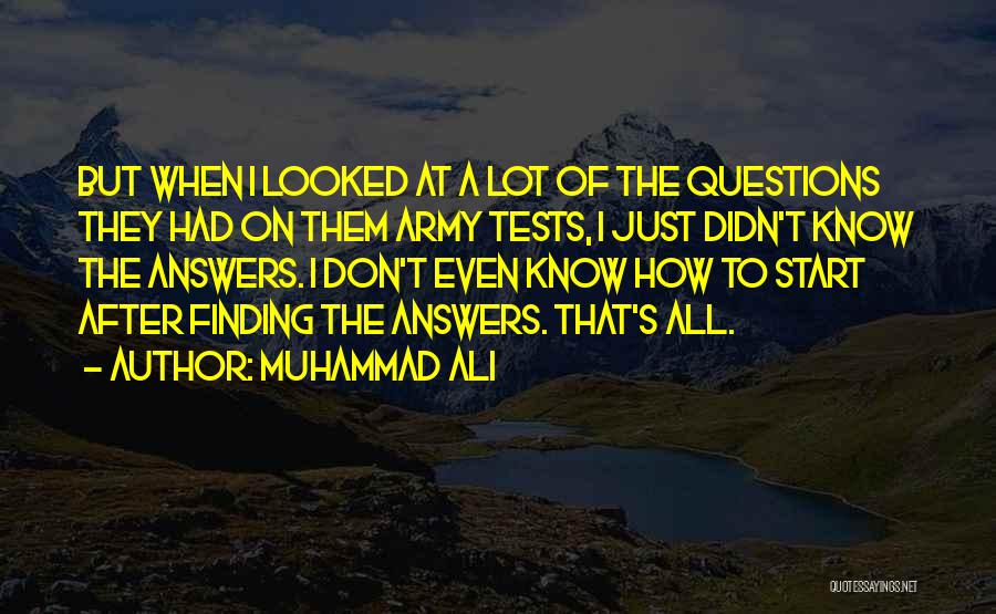 Muhammad Ali Quotes: But When I Looked At A Lot Of The Questions They Had On Them Army Tests, I Just Didn't Know