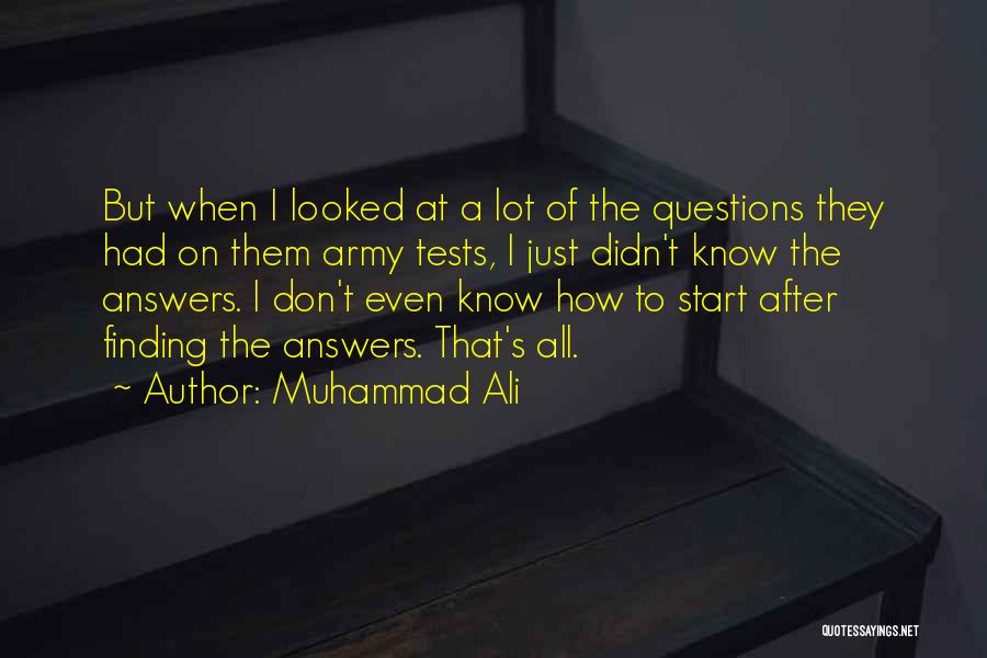 Muhammad Ali Quotes: But When I Looked At A Lot Of The Questions They Had On Them Army Tests, I Just Didn't Know