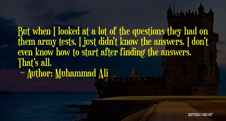 Muhammad Ali Quotes: But When I Looked At A Lot Of The Questions They Had On Them Army Tests, I Just Didn't Know