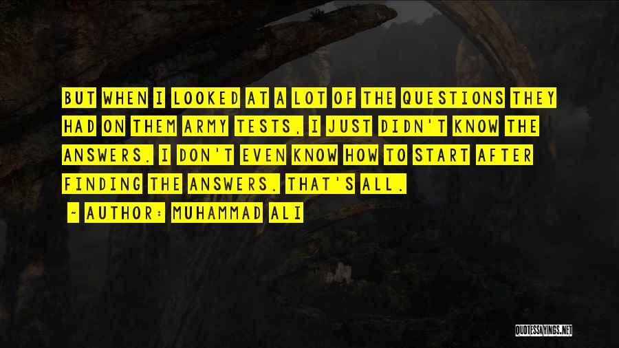 Muhammad Ali Quotes: But When I Looked At A Lot Of The Questions They Had On Them Army Tests, I Just Didn't Know