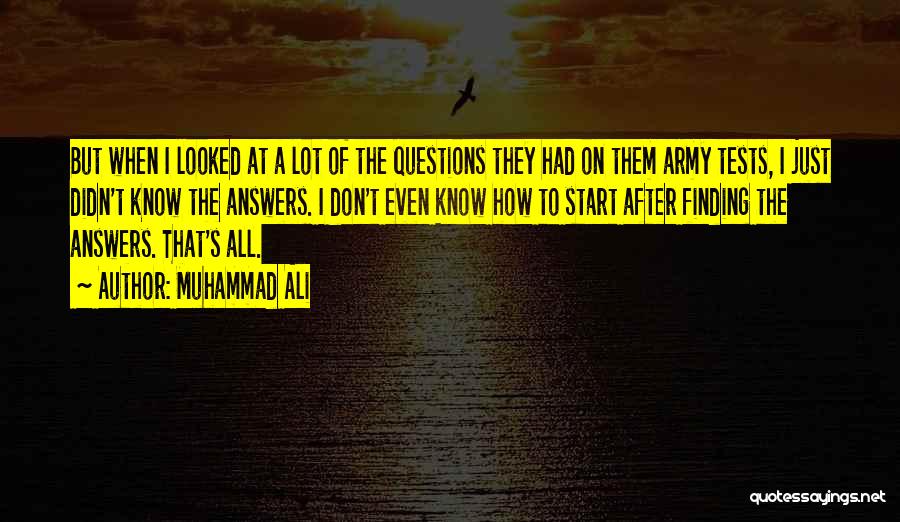 Muhammad Ali Quotes: But When I Looked At A Lot Of The Questions They Had On Them Army Tests, I Just Didn't Know