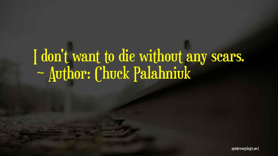 Chuck Palahniuk Quotes: I Don't Want To Die Without Any Scars.