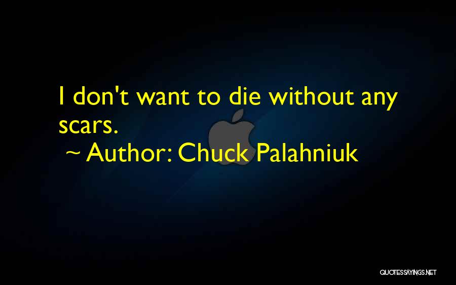 Chuck Palahniuk Quotes: I Don't Want To Die Without Any Scars.