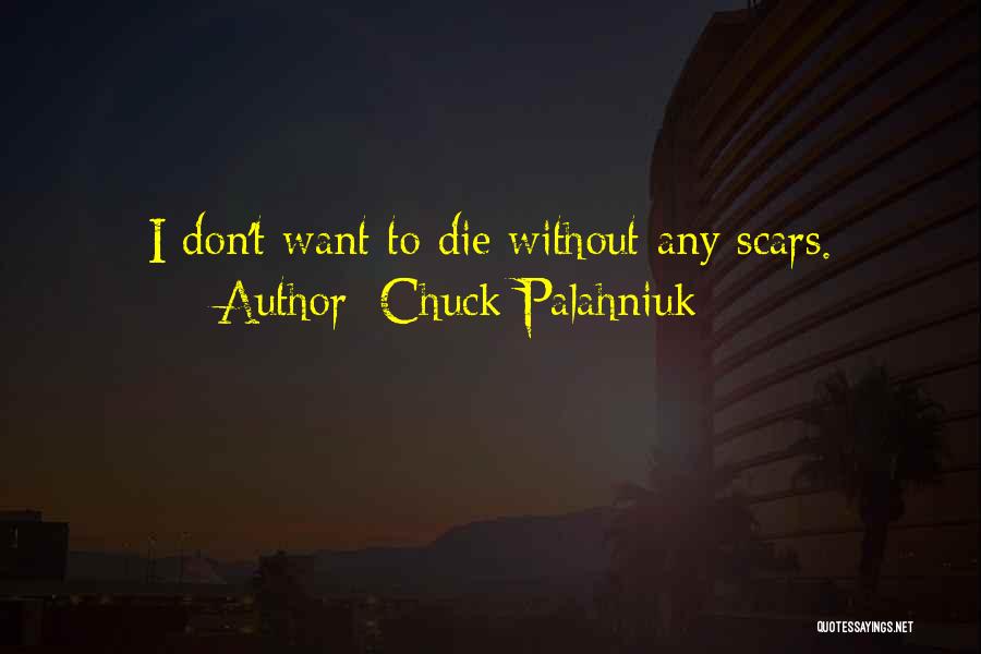 Chuck Palahniuk Quotes: I Don't Want To Die Without Any Scars.