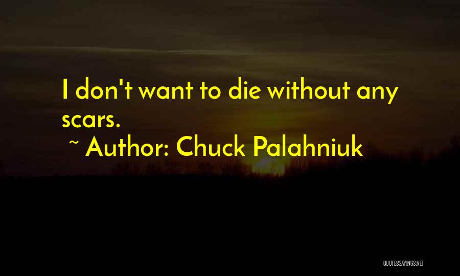 Chuck Palahniuk Quotes: I Don't Want To Die Without Any Scars.
