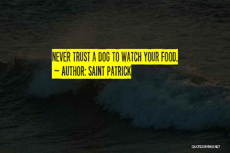 Saint Patrick Quotes: Never Trust A Dog To Watch Your Food.