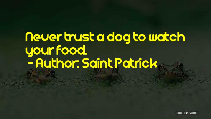 Saint Patrick Quotes: Never Trust A Dog To Watch Your Food.