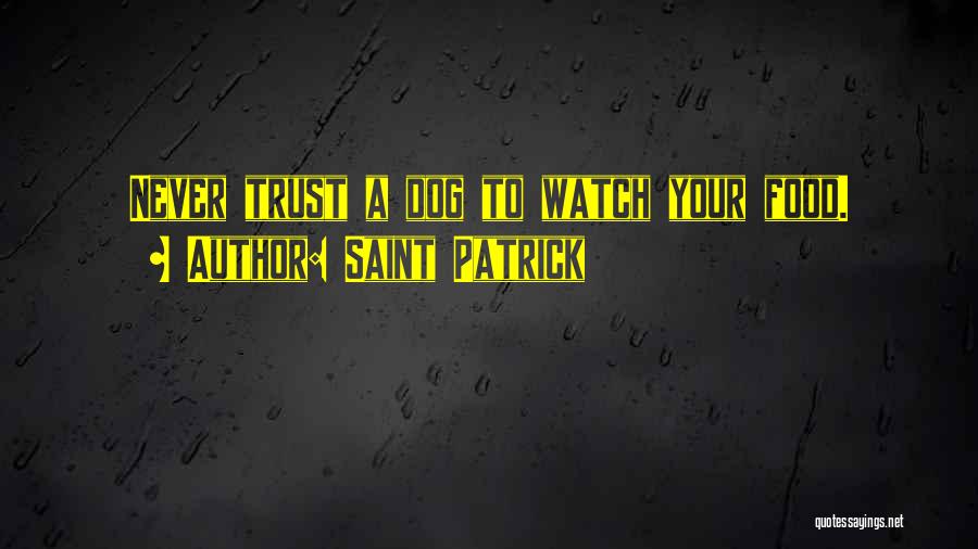 Saint Patrick Quotes: Never Trust A Dog To Watch Your Food.