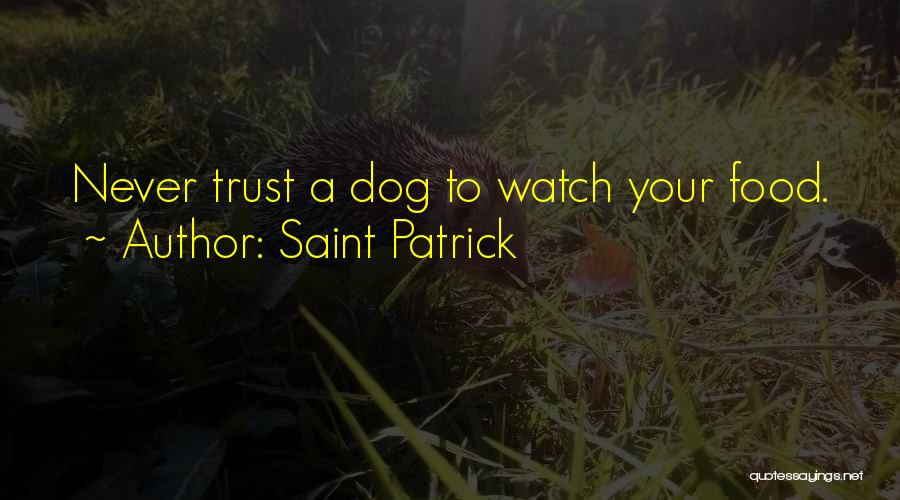 Saint Patrick Quotes: Never Trust A Dog To Watch Your Food.