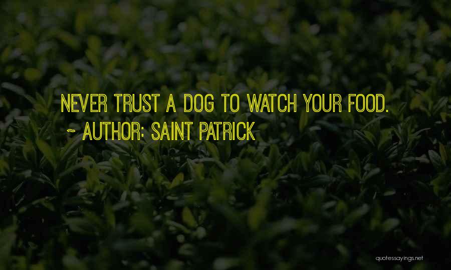 Saint Patrick Quotes: Never Trust A Dog To Watch Your Food.