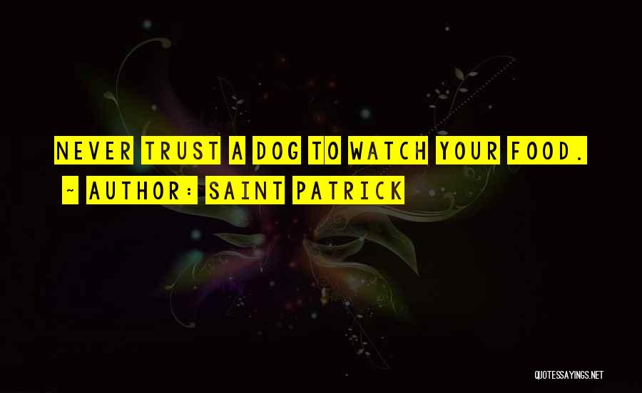 Saint Patrick Quotes: Never Trust A Dog To Watch Your Food.