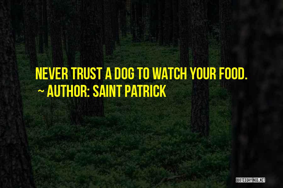 Saint Patrick Quotes: Never Trust A Dog To Watch Your Food.