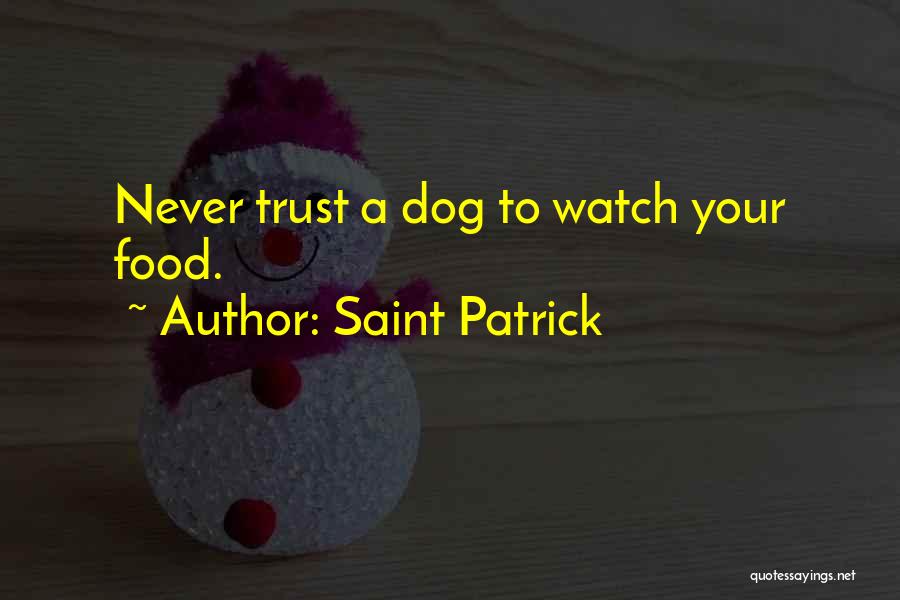 Saint Patrick Quotes: Never Trust A Dog To Watch Your Food.