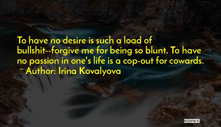 Irina Kovalyova Quotes: To Have No Desire Is Such A Load Of Bullshit--forgive Me For Being So Blunt. To Have No Passion In