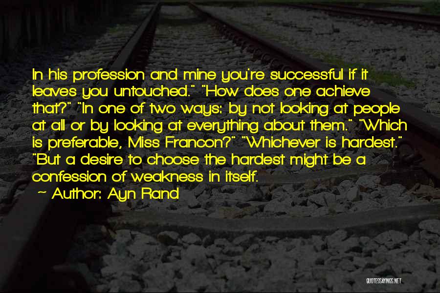 Ayn Rand Quotes: In His Profession And Mine You're Successful If It Leaves You Untouched. How Does One Achieve That? In One Of