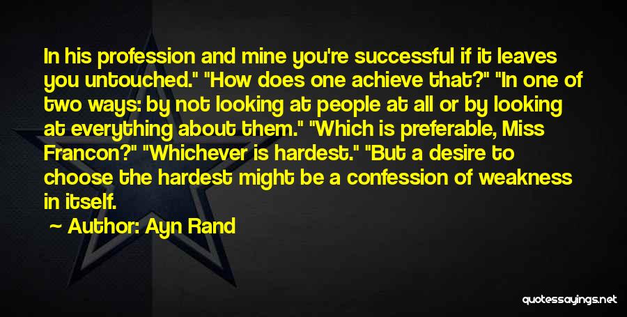 Ayn Rand Quotes: In His Profession And Mine You're Successful If It Leaves You Untouched. How Does One Achieve That? In One Of