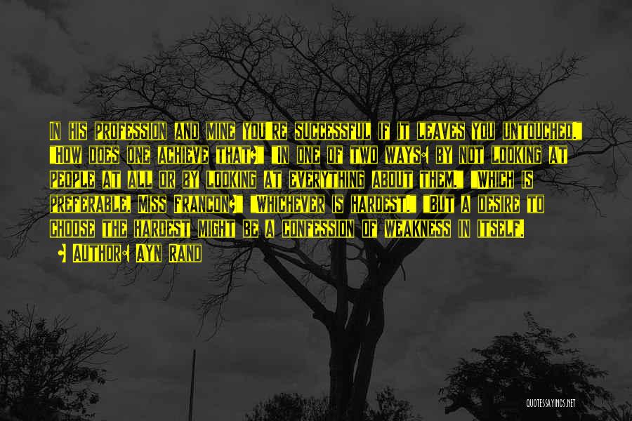 Ayn Rand Quotes: In His Profession And Mine You're Successful If It Leaves You Untouched. How Does One Achieve That? In One Of