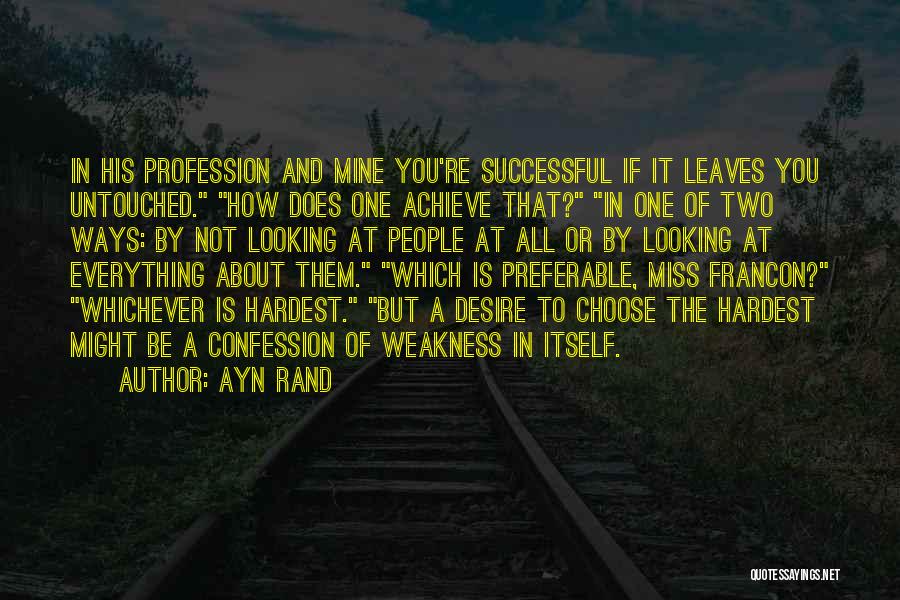 Ayn Rand Quotes: In His Profession And Mine You're Successful If It Leaves You Untouched. How Does One Achieve That? In One Of