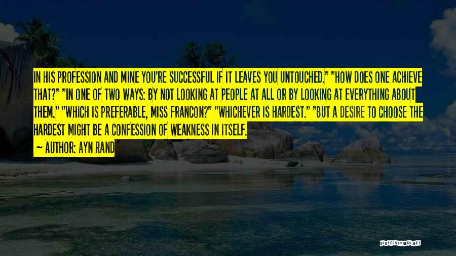 Ayn Rand Quotes: In His Profession And Mine You're Successful If It Leaves You Untouched. How Does One Achieve That? In One Of