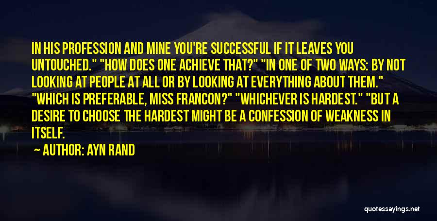 Ayn Rand Quotes: In His Profession And Mine You're Successful If It Leaves You Untouched. How Does One Achieve That? In One Of