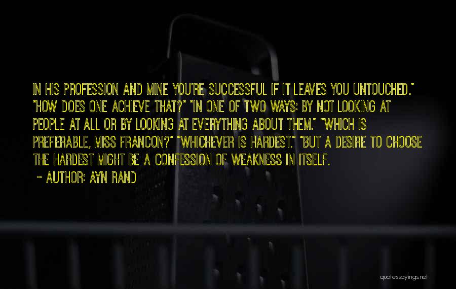 Ayn Rand Quotes: In His Profession And Mine You're Successful If It Leaves You Untouched. How Does One Achieve That? In One Of