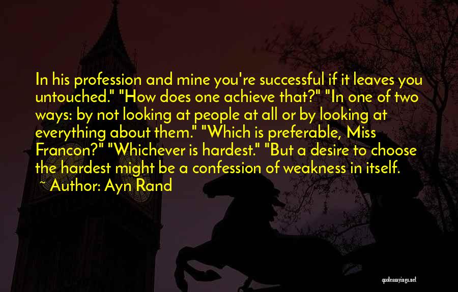 Ayn Rand Quotes: In His Profession And Mine You're Successful If It Leaves You Untouched. How Does One Achieve That? In One Of