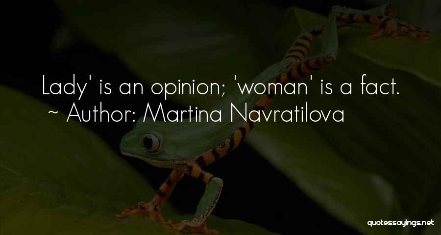 Martina Navratilova Quotes: Lady' Is An Opinion; 'woman' Is A Fact.