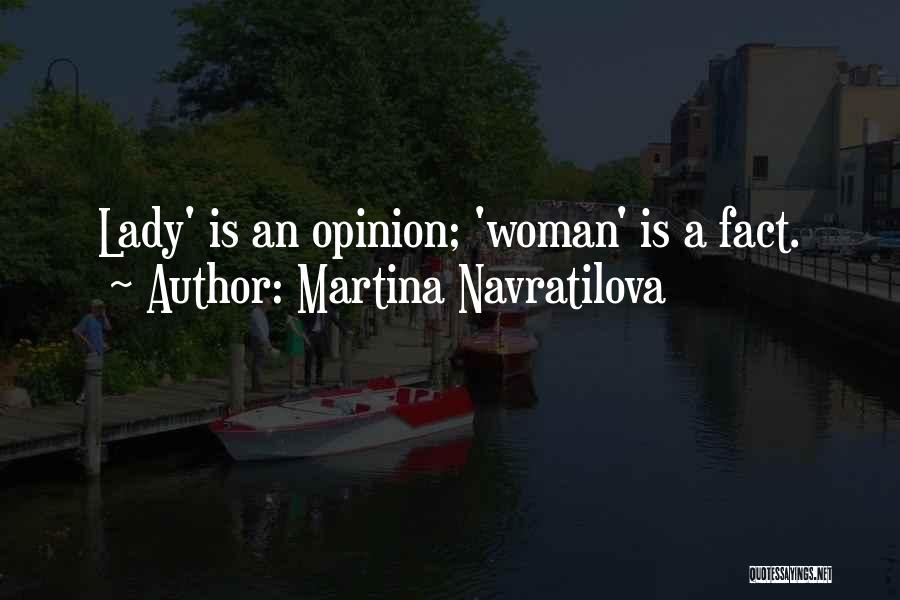 Martina Navratilova Quotes: Lady' Is An Opinion; 'woman' Is A Fact.