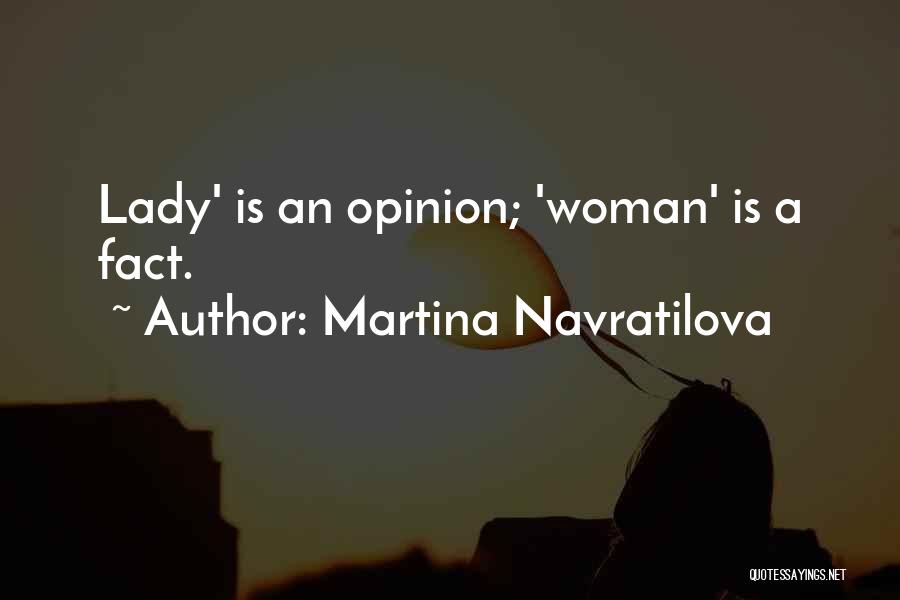 Martina Navratilova Quotes: Lady' Is An Opinion; 'woman' Is A Fact.