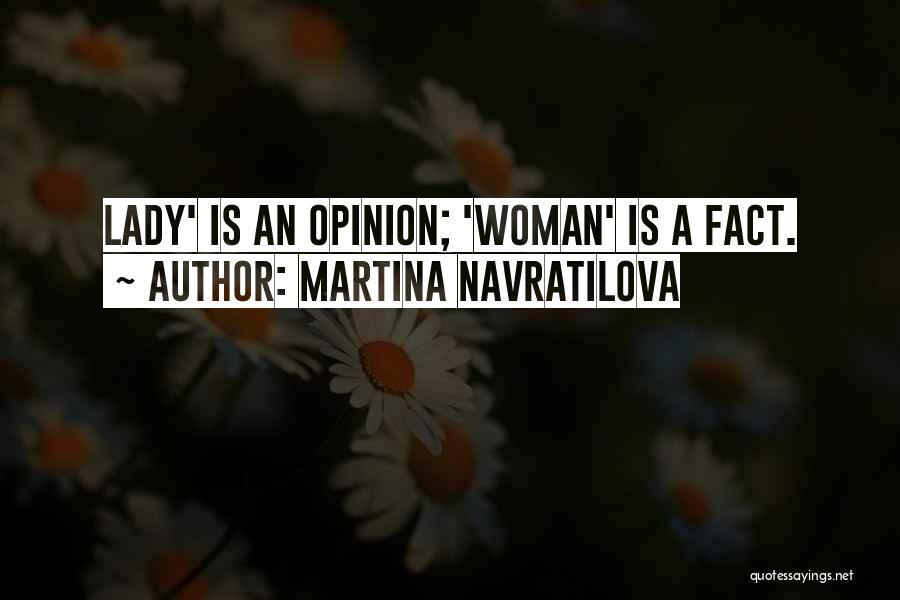 Martina Navratilova Quotes: Lady' Is An Opinion; 'woman' Is A Fact.