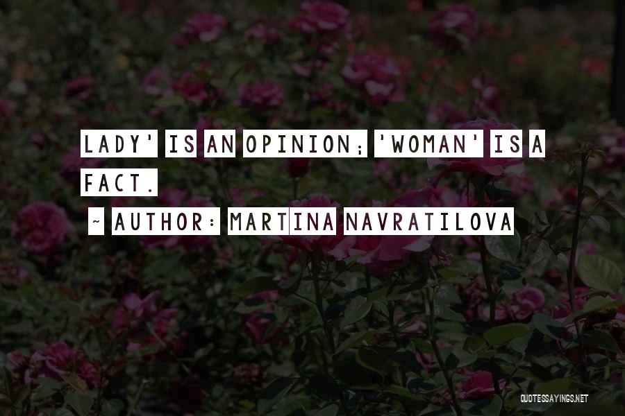 Martina Navratilova Quotes: Lady' Is An Opinion; 'woman' Is A Fact.