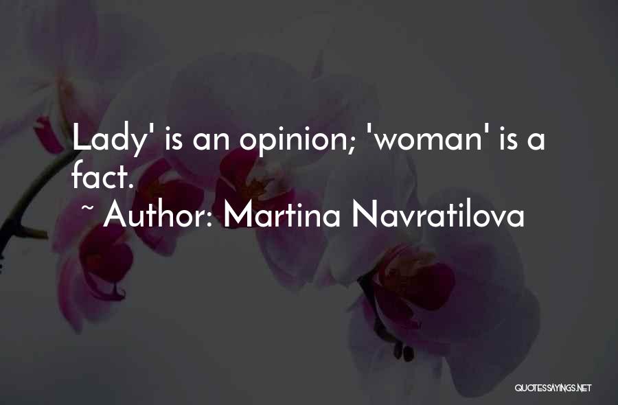 Martina Navratilova Quotes: Lady' Is An Opinion; 'woman' Is A Fact.