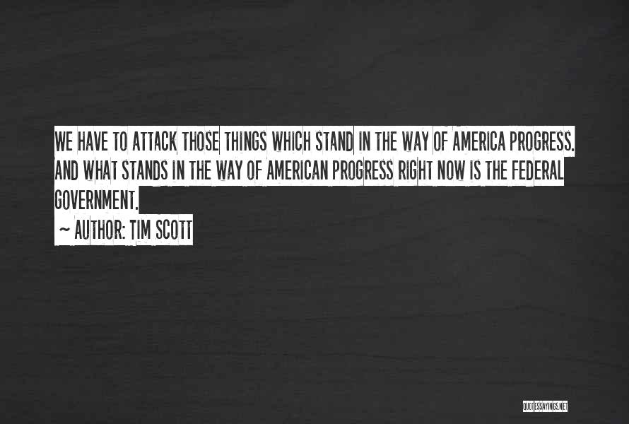 Tim Scott Quotes: We Have To Attack Those Things Which Stand In The Way Of America Progress. And What Stands In The Way