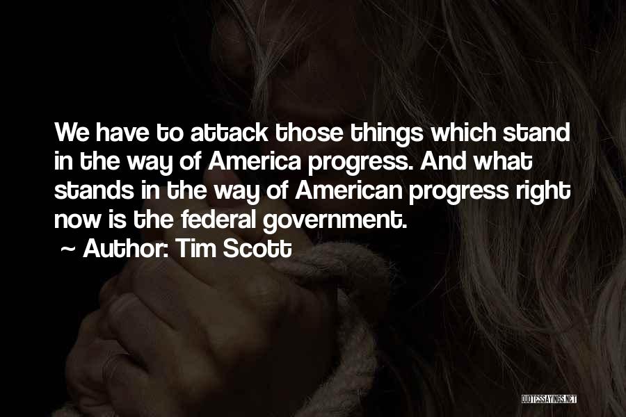 Tim Scott Quotes: We Have To Attack Those Things Which Stand In The Way Of America Progress. And What Stands In The Way