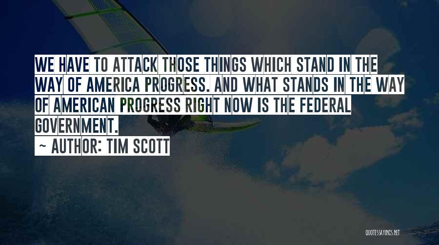 Tim Scott Quotes: We Have To Attack Those Things Which Stand In The Way Of America Progress. And What Stands In The Way