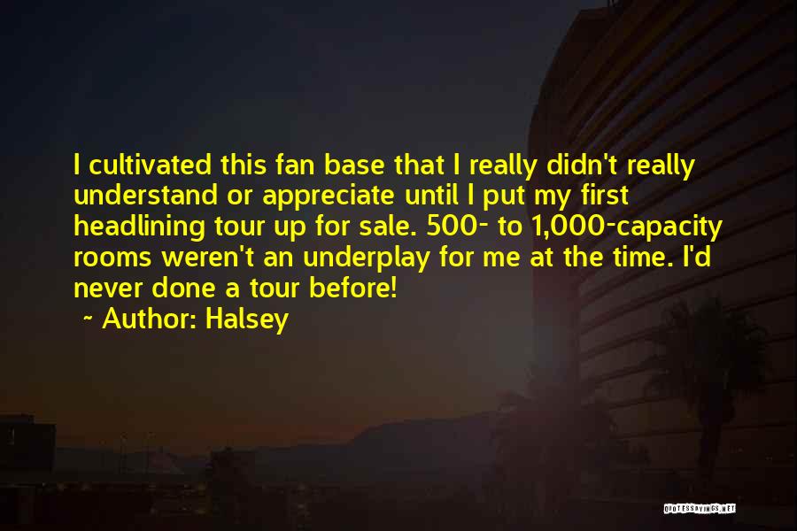 Halsey Quotes: I Cultivated This Fan Base That I Really Didn't Really Understand Or Appreciate Until I Put My First Headlining Tour