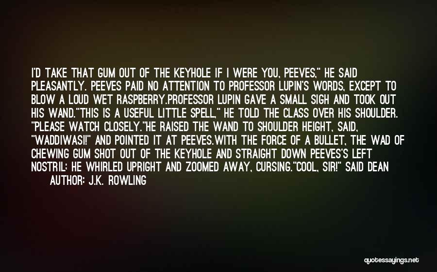 J.K. Rowling Quotes: I'd Take That Gum Out Of The Keyhole If I Were You, Peeves, He Said Pleasantly. Peeves Paid No Attention