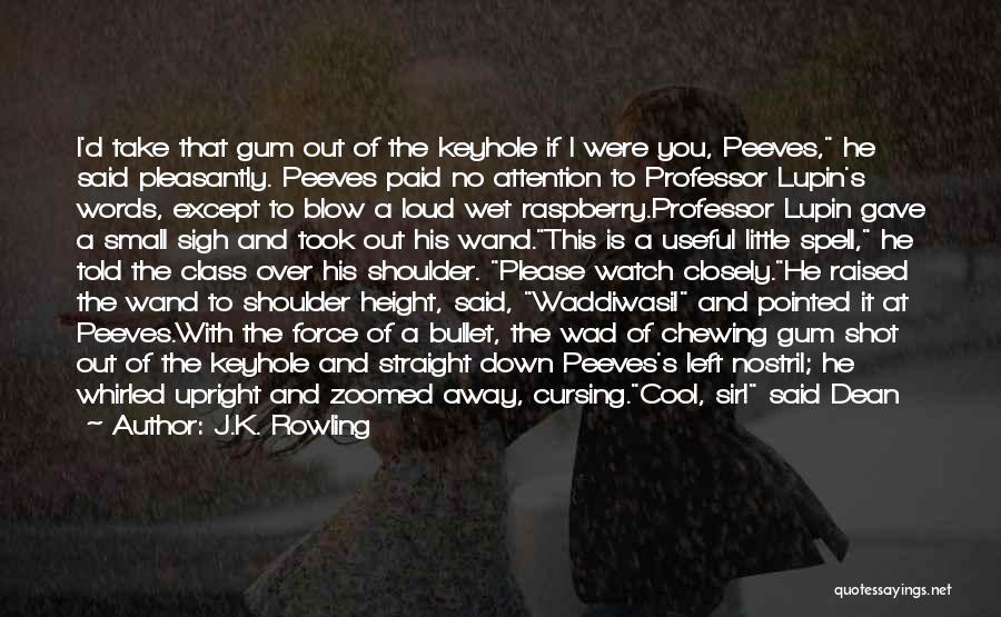 J.K. Rowling Quotes: I'd Take That Gum Out Of The Keyhole If I Were You, Peeves, He Said Pleasantly. Peeves Paid No Attention