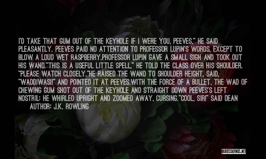 J.K. Rowling Quotes: I'd Take That Gum Out Of The Keyhole If I Were You, Peeves, He Said Pleasantly. Peeves Paid No Attention