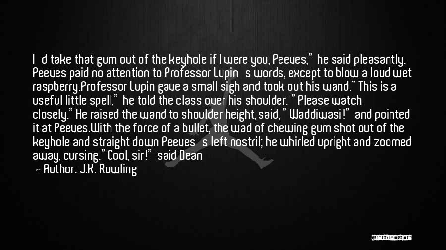 J.K. Rowling Quotes: I'd Take That Gum Out Of The Keyhole If I Were You, Peeves, He Said Pleasantly. Peeves Paid No Attention