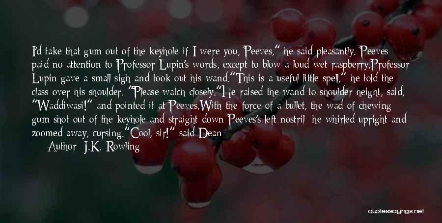 J.K. Rowling Quotes: I'd Take That Gum Out Of The Keyhole If I Were You, Peeves, He Said Pleasantly. Peeves Paid No Attention