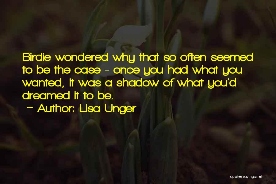 Lisa Unger Quotes: Birdie Wondered Why That So Often Seemed To Be The Case - Once You Had What You Wanted, It Was