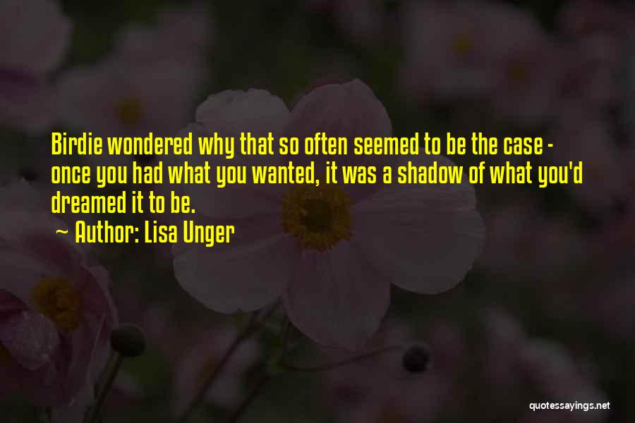 Lisa Unger Quotes: Birdie Wondered Why That So Often Seemed To Be The Case - Once You Had What You Wanted, It Was