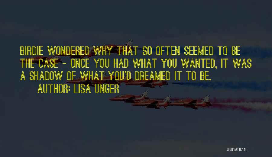 Lisa Unger Quotes: Birdie Wondered Why That So Often Seemed To Be The Case - Once You Had What You Wanted, It Was