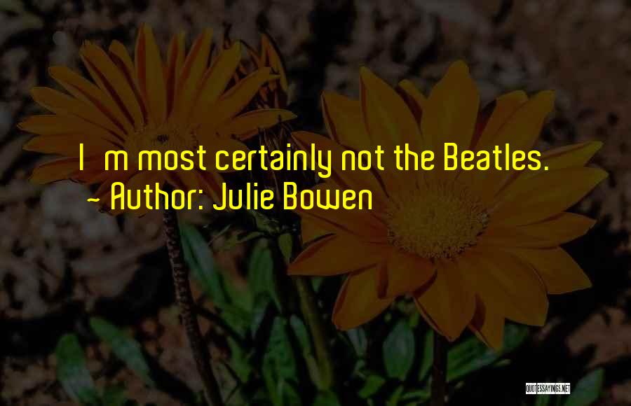 Julie Bowen Quotes: I'm Most Certainly Not The Beatles.