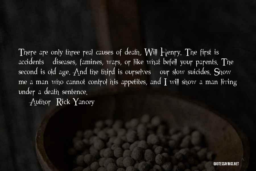 Rick Yancey Quotes: There Are Only Three Real Causes Of Death, Will Henry. The First Is Accidents - Diseases, Famines, Wars, Or Like