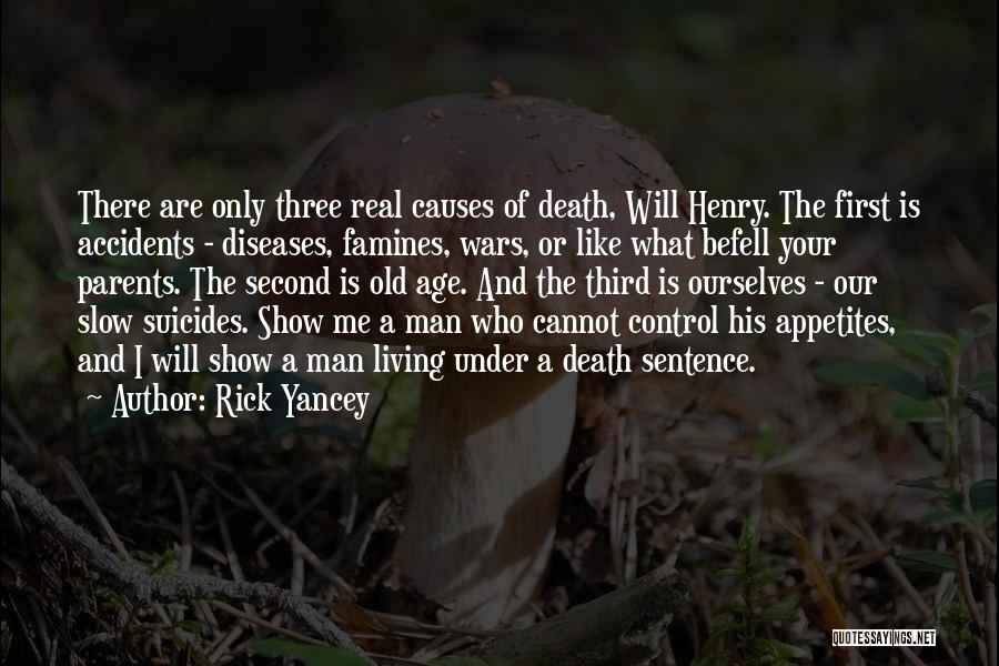 Rick Yancey Quotes: There Are Only Three Real Causes Of Death, Will Henry. The First Is Accidents - Diseases, Famines, Wars, Or Like