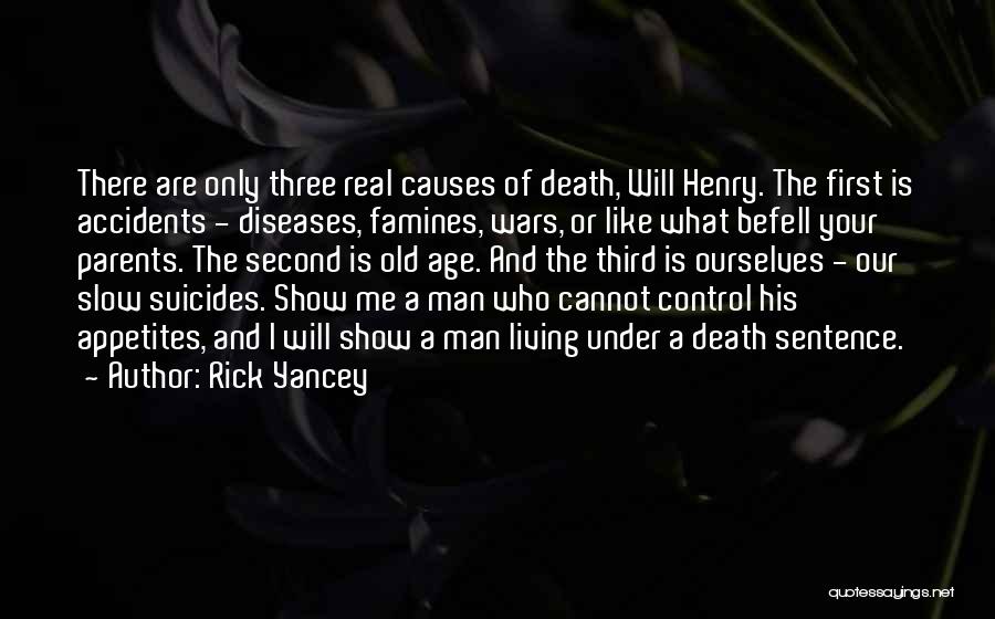 Rick Yancey Quotes: There Are Only Three Real Causes Of Death, Will Henry. The First Is Accidents - Diseases, Famines, Wars, Or Like