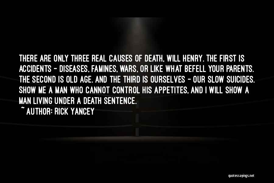 Rick Yancey Quotes: There Are Only Three Real Causes Of Death, Will Henry. The First Is Accidents - Diseases, Famines, Wars, Or Like