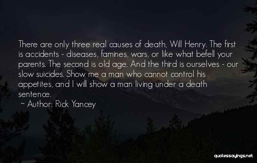 Rick Yancey Quotes: There Are Only Three Real Causes Of Death, Will Henry. The First Is Accidents - Diseases, Famines, Wars, Or Like